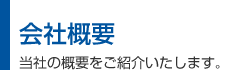 会社概要／当社の概要をご紹介いたします。